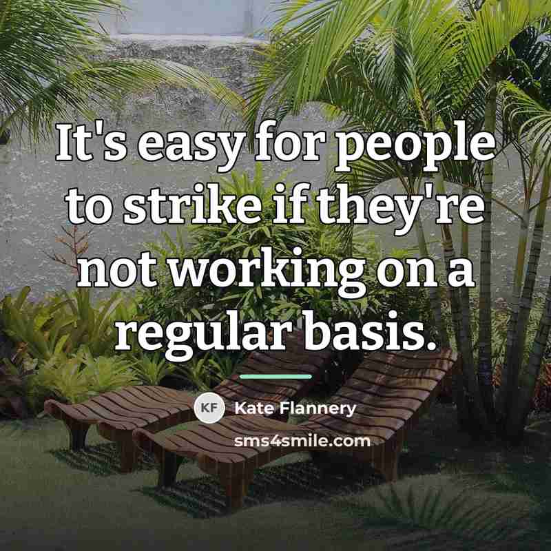 “It's easy for people to strike if they're not working…” quote by Kate Flannery