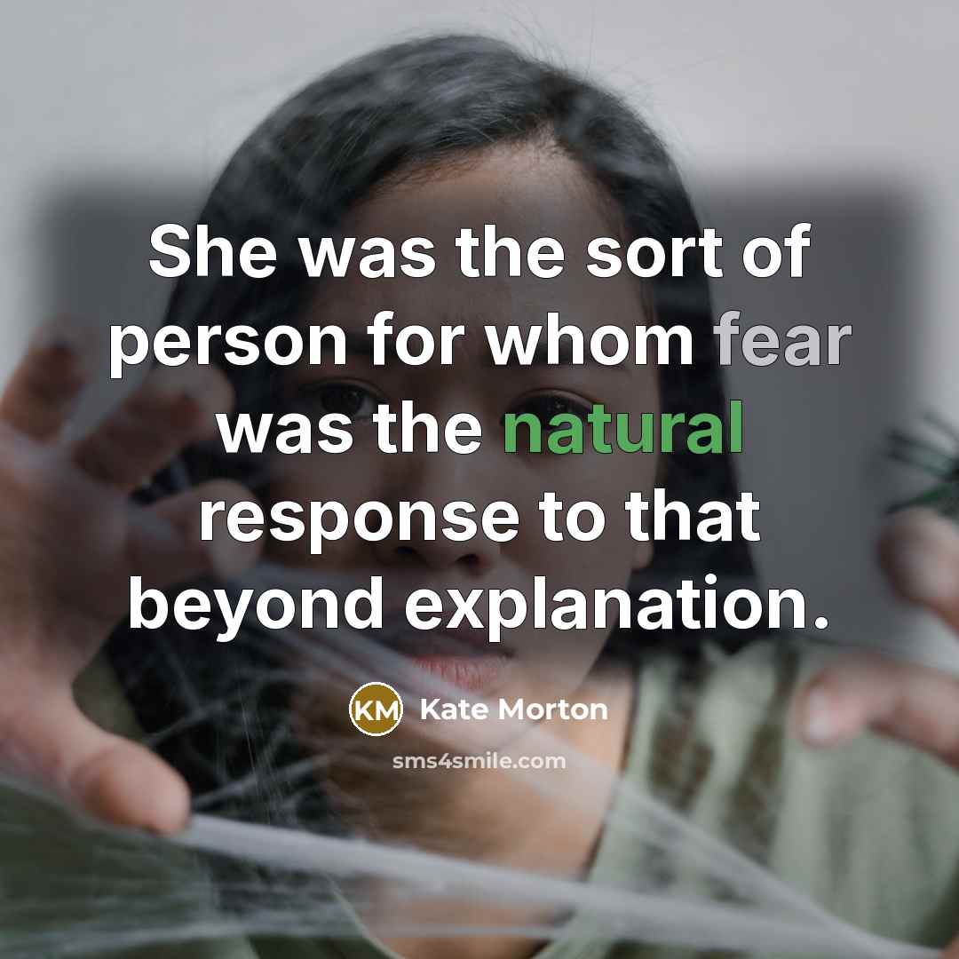 “She was the sort of person for whom fear was…” quote by Kate Morton