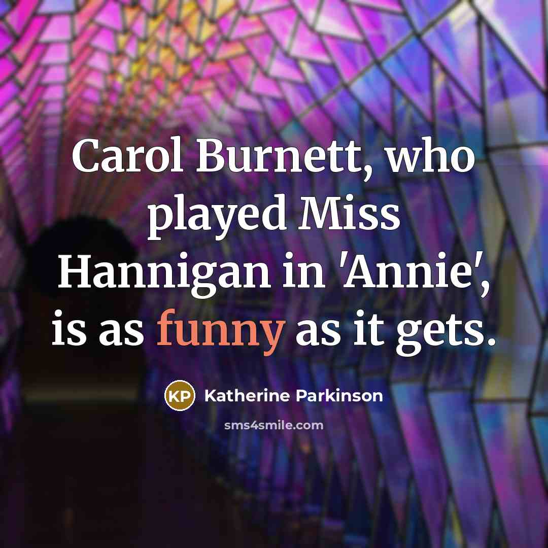 “Carol Burnett, who played Miss Hannigan in 'Annie', is as…” quote by Katherine Parkinson