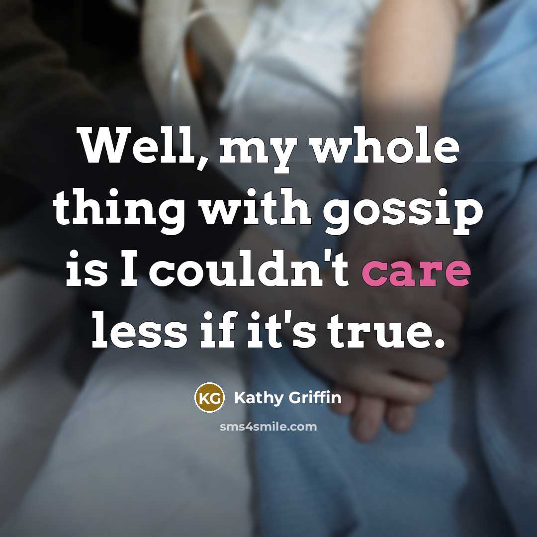 “Well, my whole thing with gossip is I couldn't care…” quote by Kathy Griffin