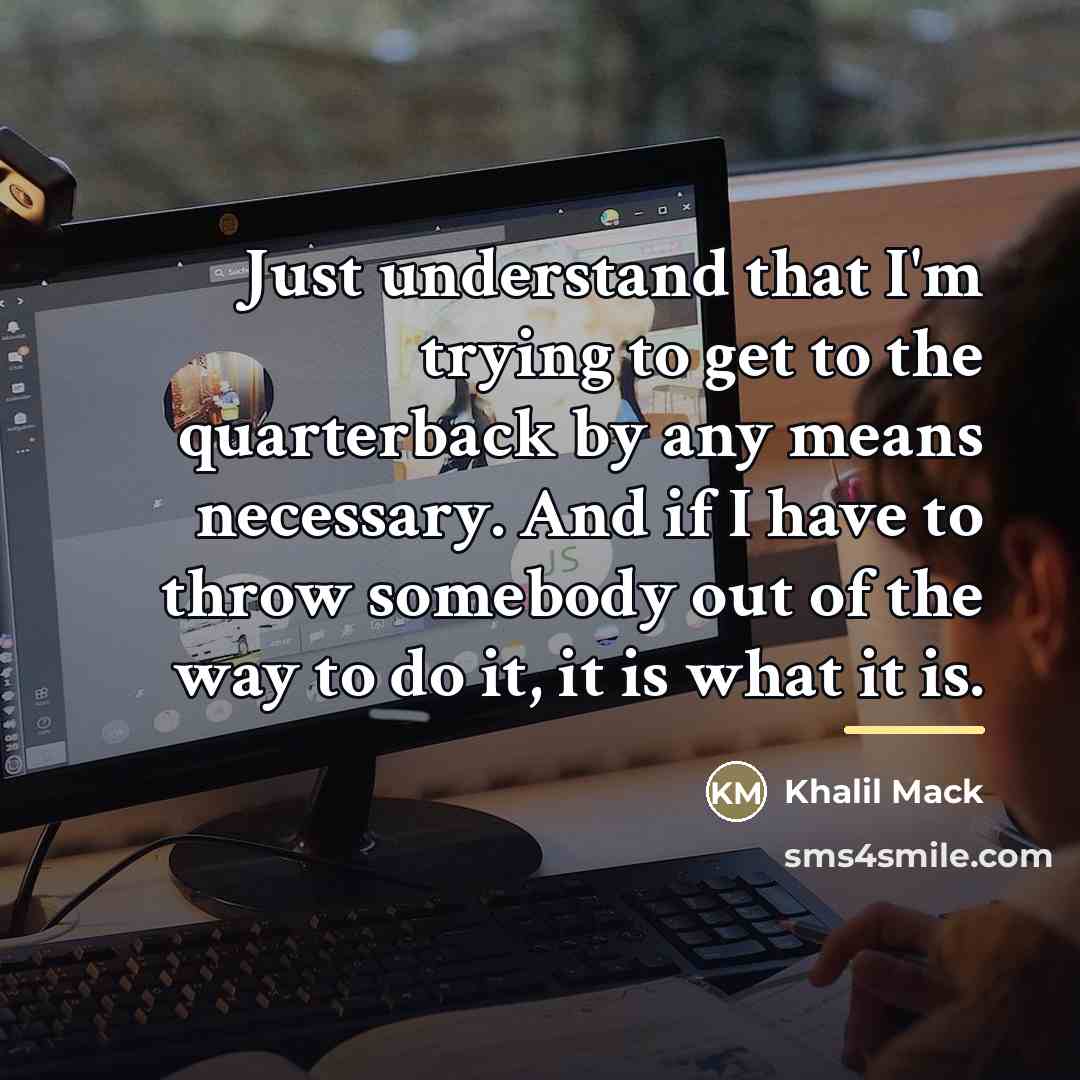 “Just understand that I'm trying to get to the quarterback…” quote by Khalil Mack