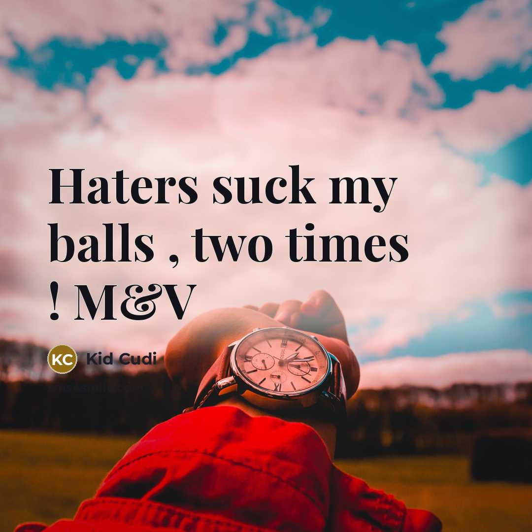 “Haters suck my balls , two times ! M&V…” quote by Kid Cudi
