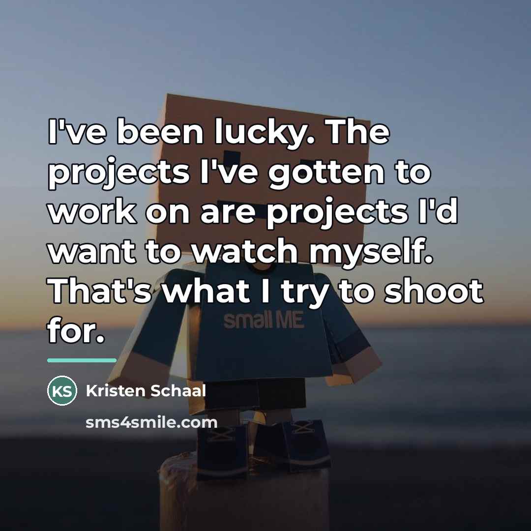 “I've been lucky. The projects I've gotten to work on…” quote by Kristen Schaal