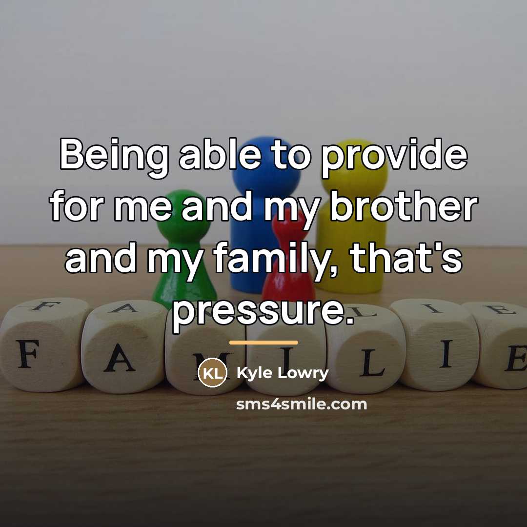“Being able to provide for me and my brother and…” quote by Kyle Lowry