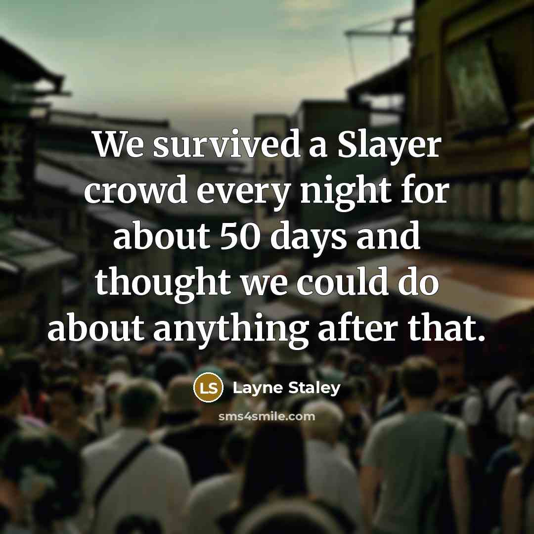 “We survived a Slayer crowd every night for about 50…” quote by Layne Staley