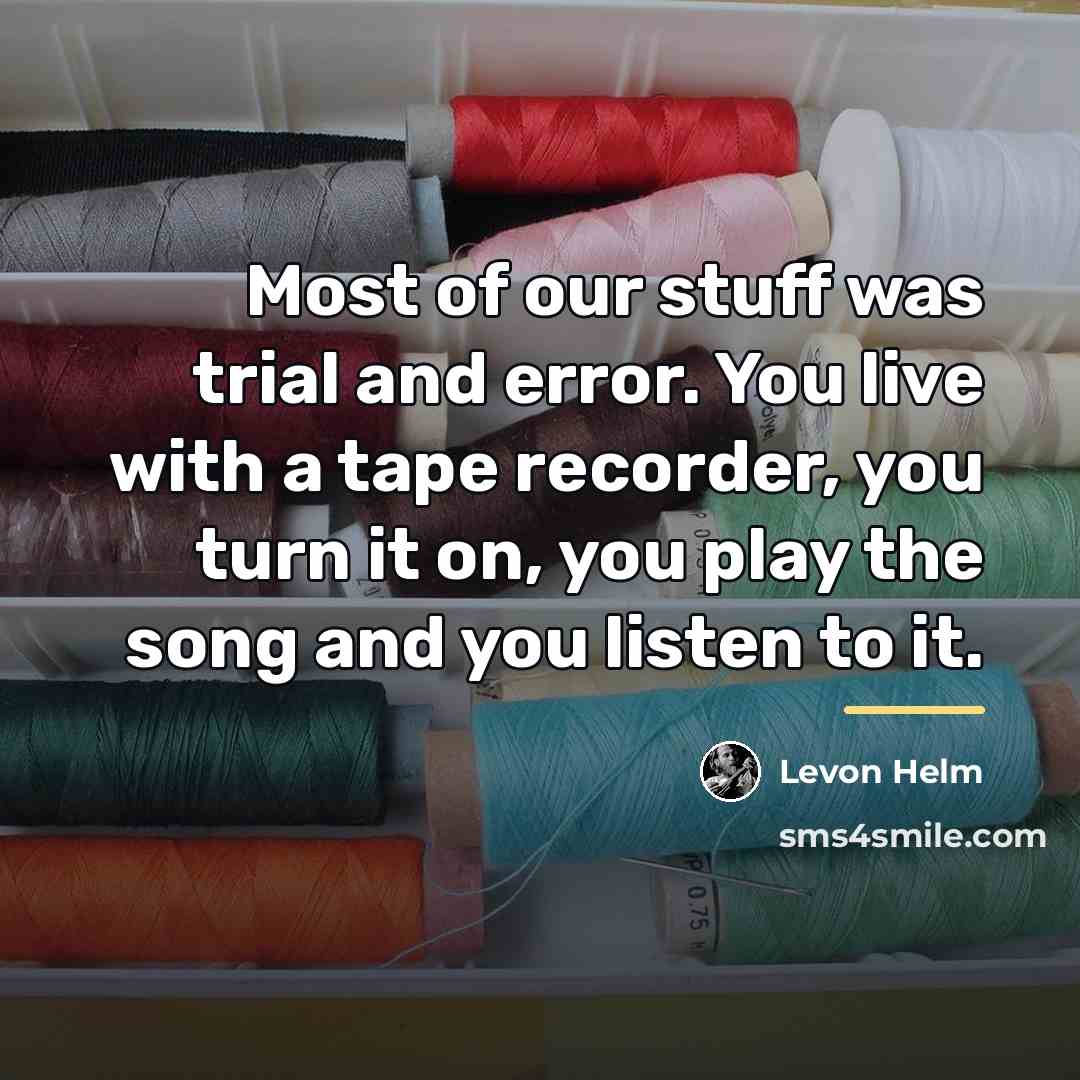 “Most of our stuff was trial and error. You live…” quote by Levon Helm