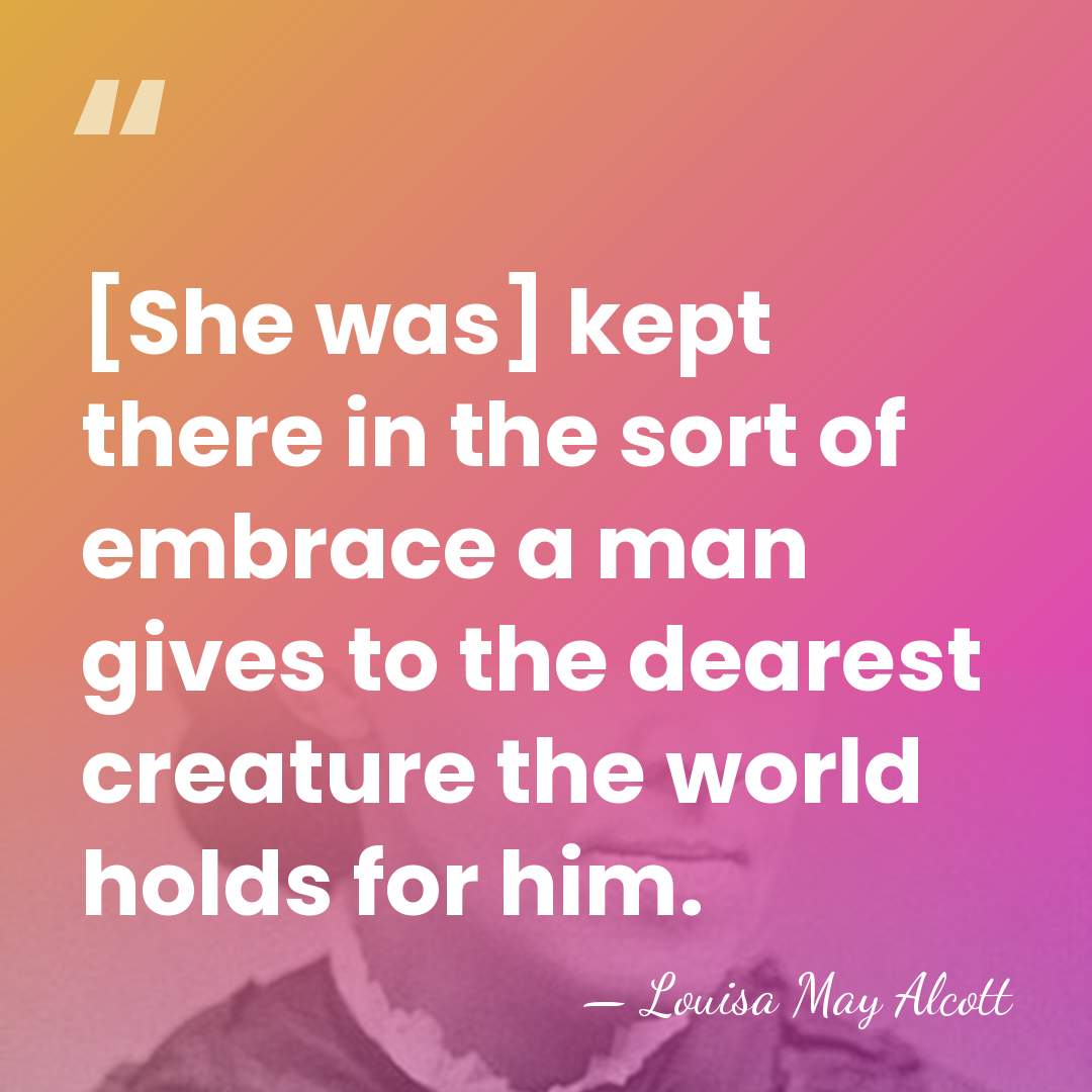 [She was] kept there in the sort of embrace a man gives&hellip; - Louisa May Alcott