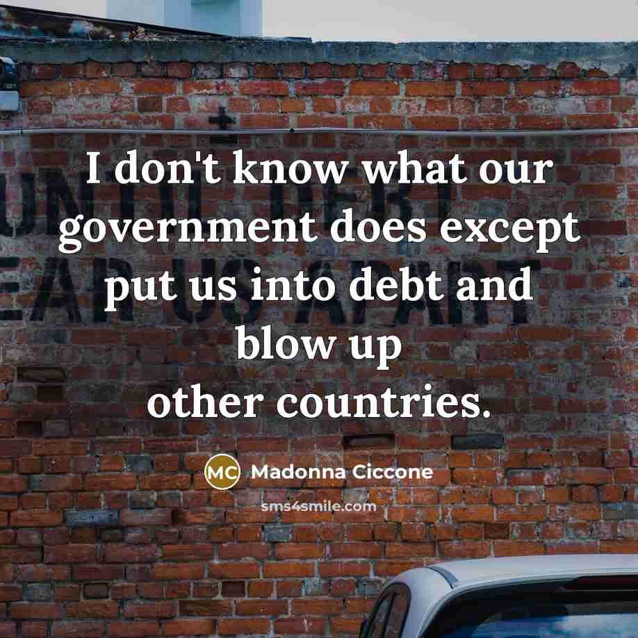 “I don't know what our government does except put us…” quote by Madonna Ciccone
