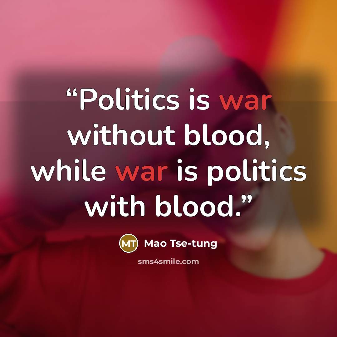 “Politics is war without blood, while war is politics with blood.” quote by Mao Tse-tung