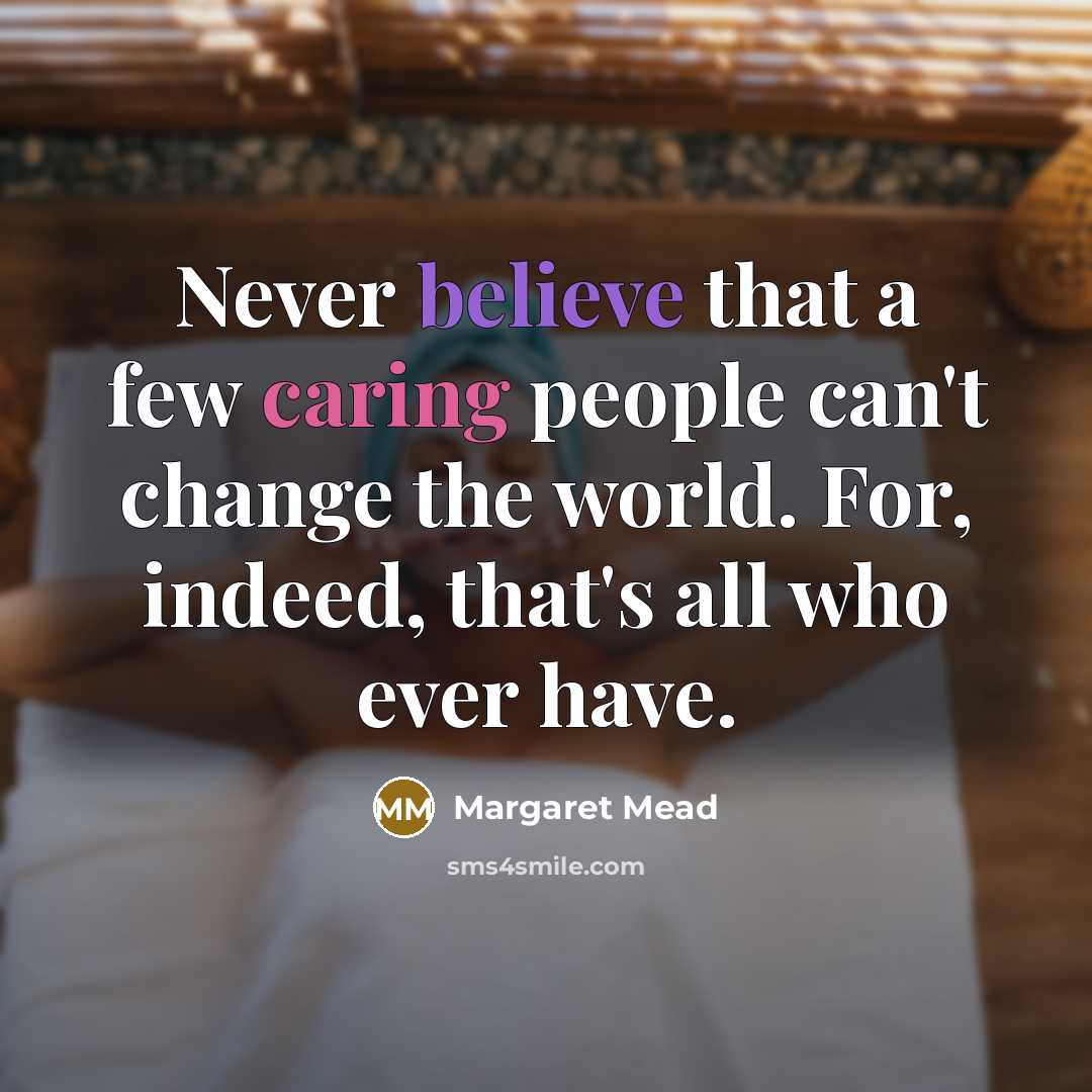 “Never believe that a few caring people can't change the…” quote by Margaret Mead