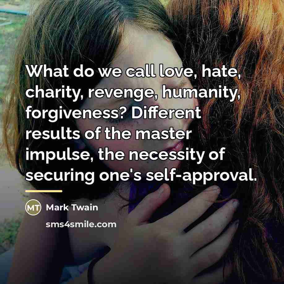 “What do we call love, hate, charity, revenge, humanity, forgiveness?…” quote by Mark Twain