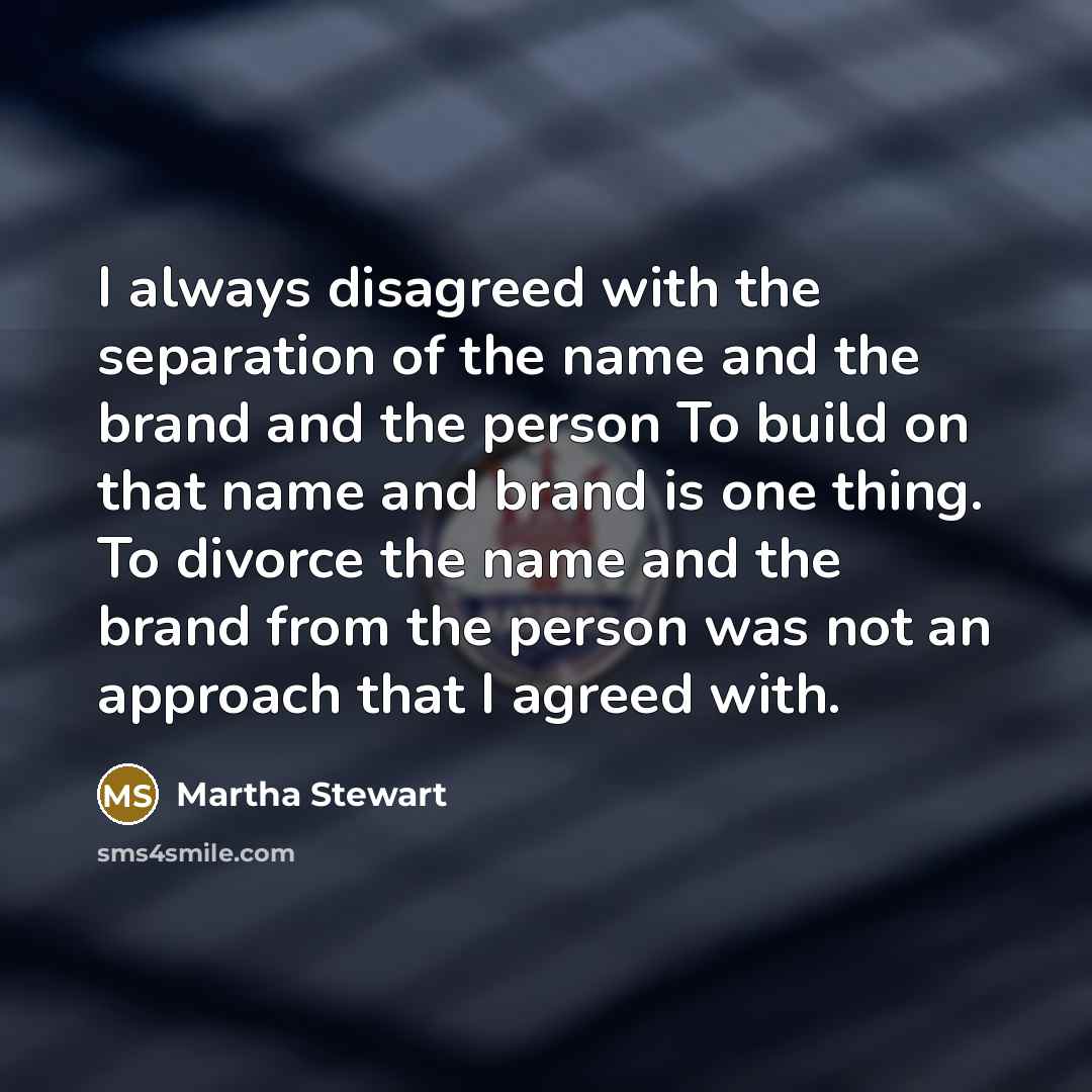 “I always disagreed with the separation of the name and…” quote by Martha Stewart
