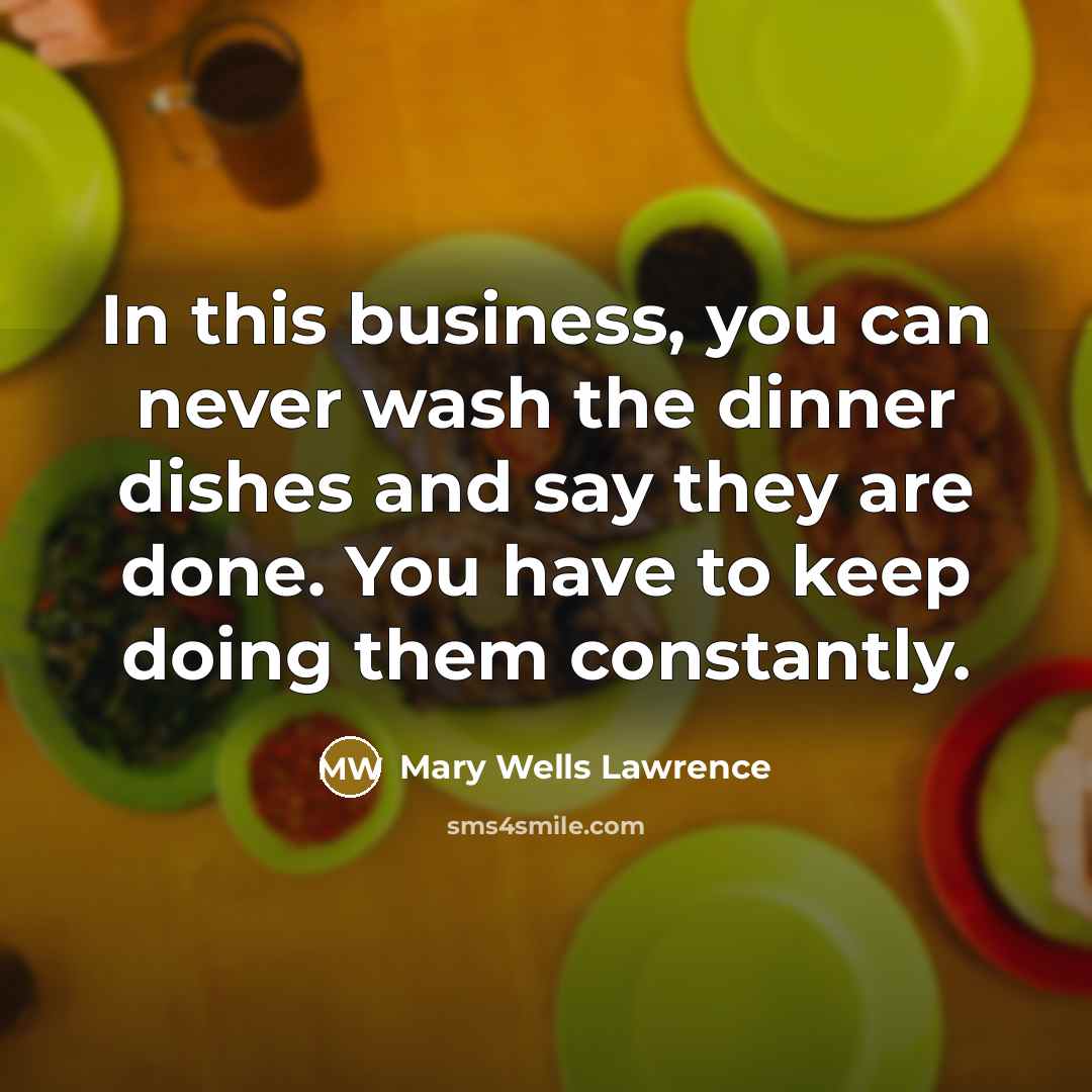 “In this business, you can never wash the dinner dishes…” quote by Mary Wells Lawrence