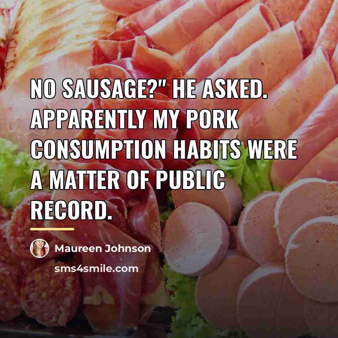 “No sausage?" he asked. Apparently my pork consumption habits were…” quote by Maureen Johnson