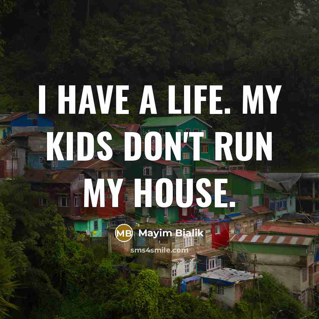 “I have a life. My kids don't run my house.…” quote by Mayim Bialik