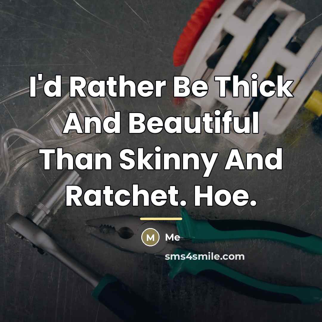 “I'd Rather Be Thick And Beautiful Than Skinny And Ratchet.…” quote by Me