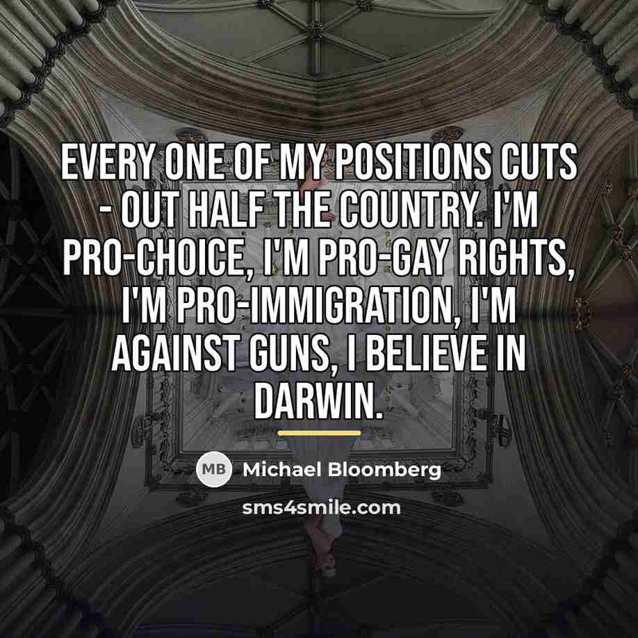 “Every one of my positions cuts - out half the…” quote by Michael Bloomberg