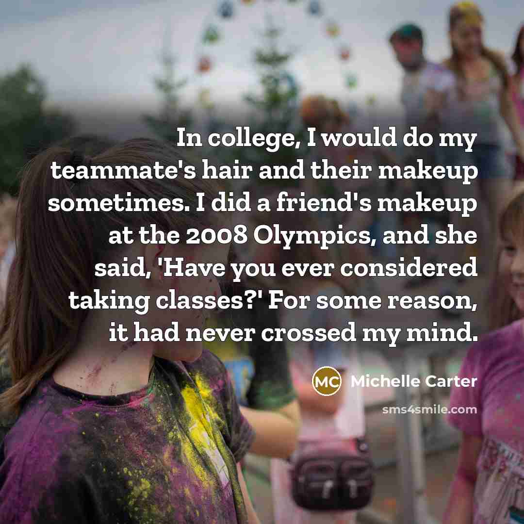 “In college, I would do my teammate's hair and their…” quote by Michelle Carter
