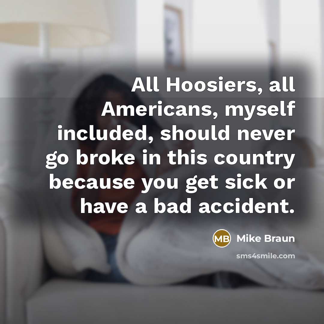 “All Hoosiers, all Americans, myself included, should never go broke…” quote by Mike Braun