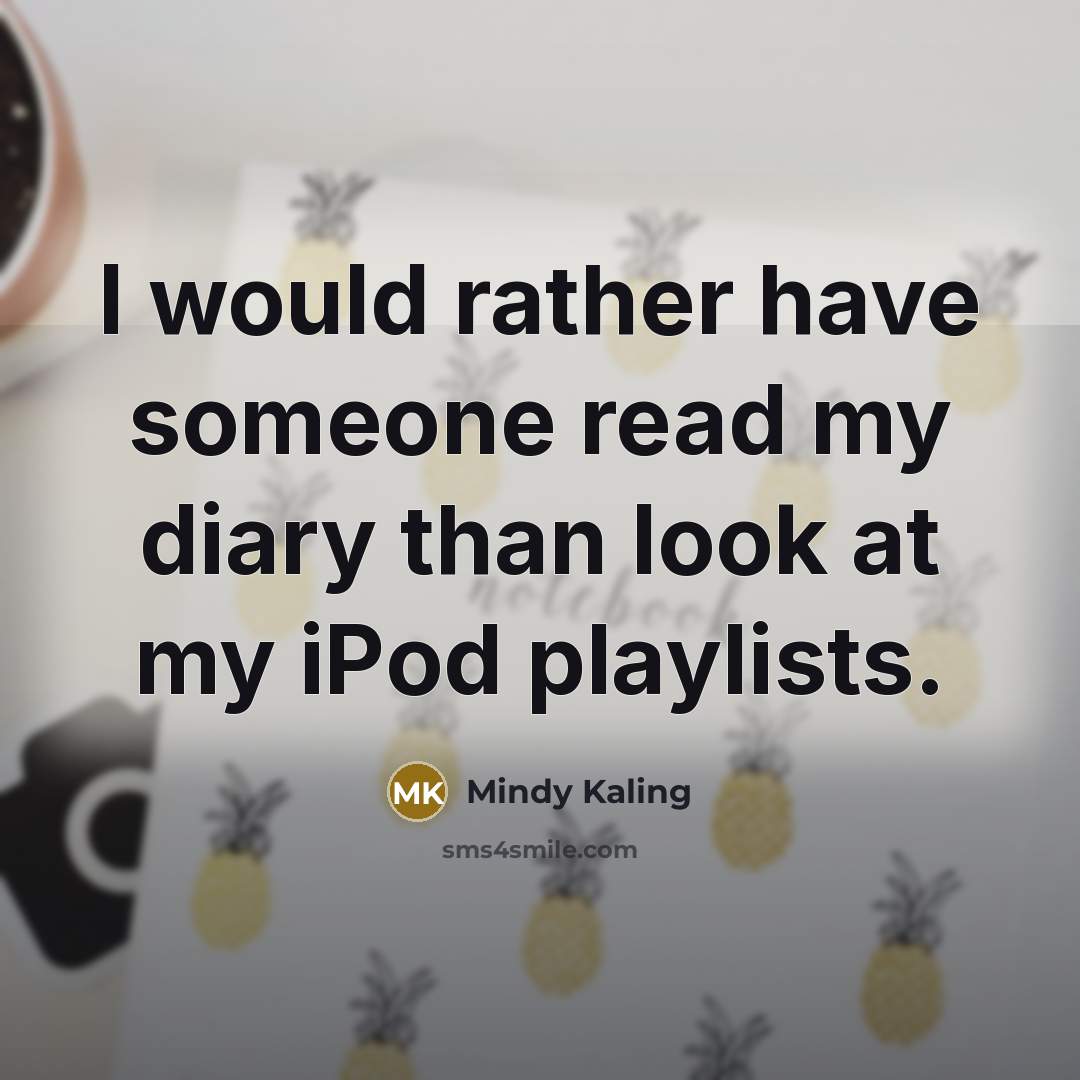 “I would rather have someone read my diary than look…” quote by Mindy Kaling