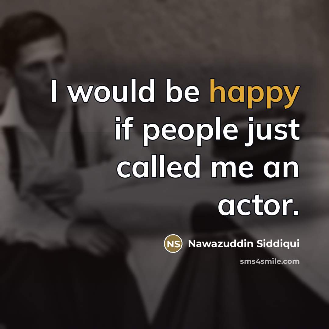 “I would be happy if people just called me an…” quote by Nawazuddin Siddiqui