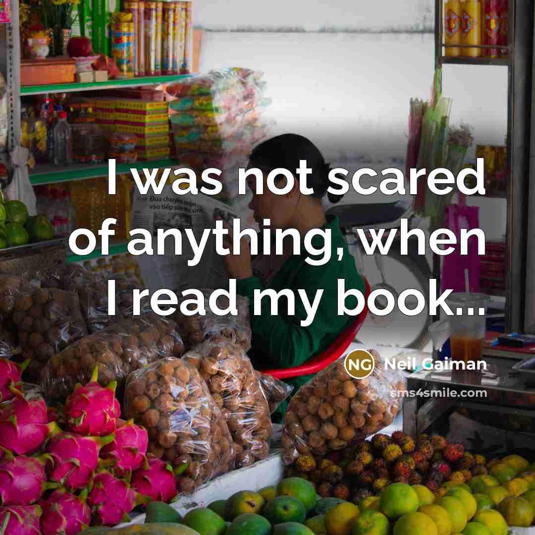 “I was not scared of anything, when I read my…” quote by Neil Gaiman