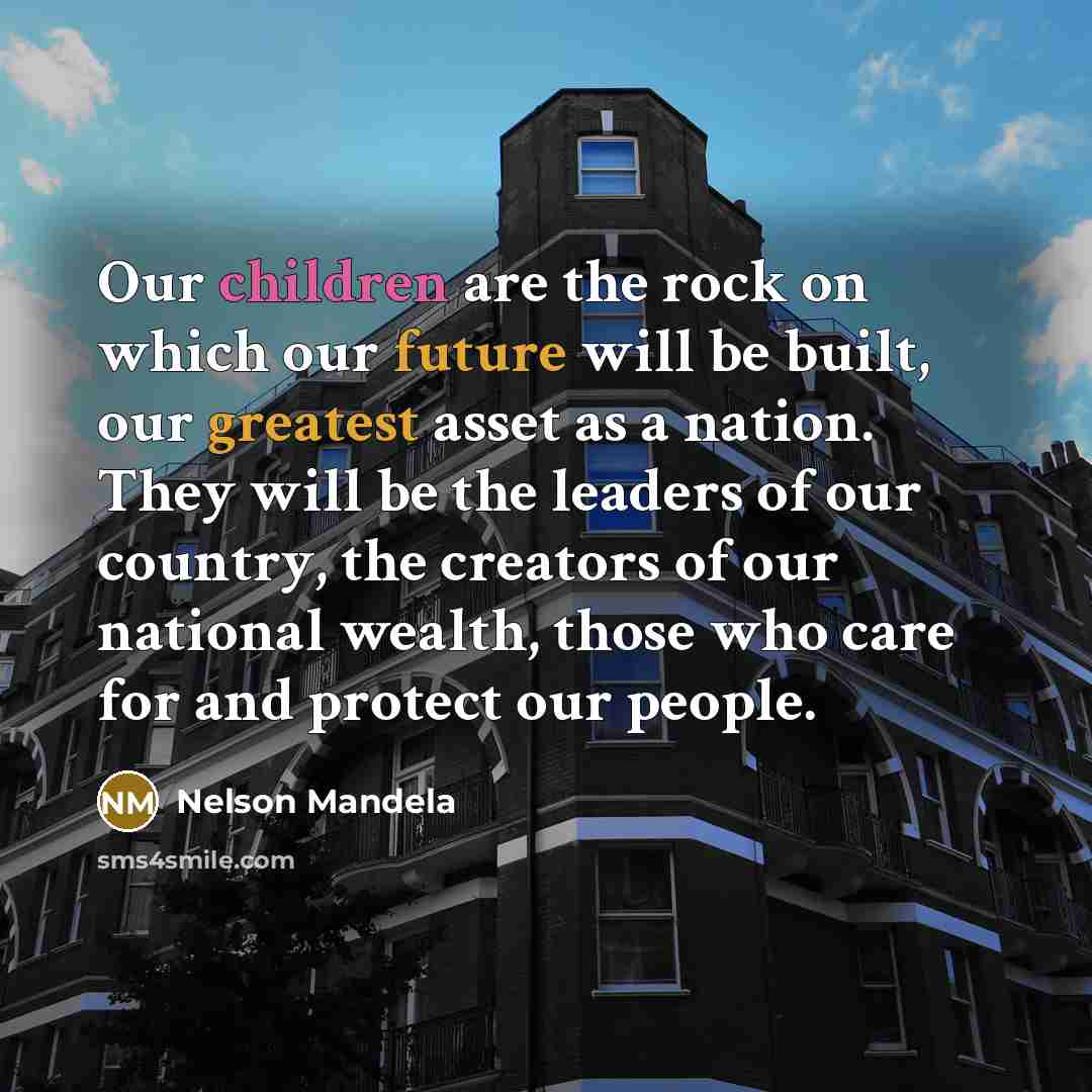“Our children are the rock on which our future will…” quote by Nelson Mandela