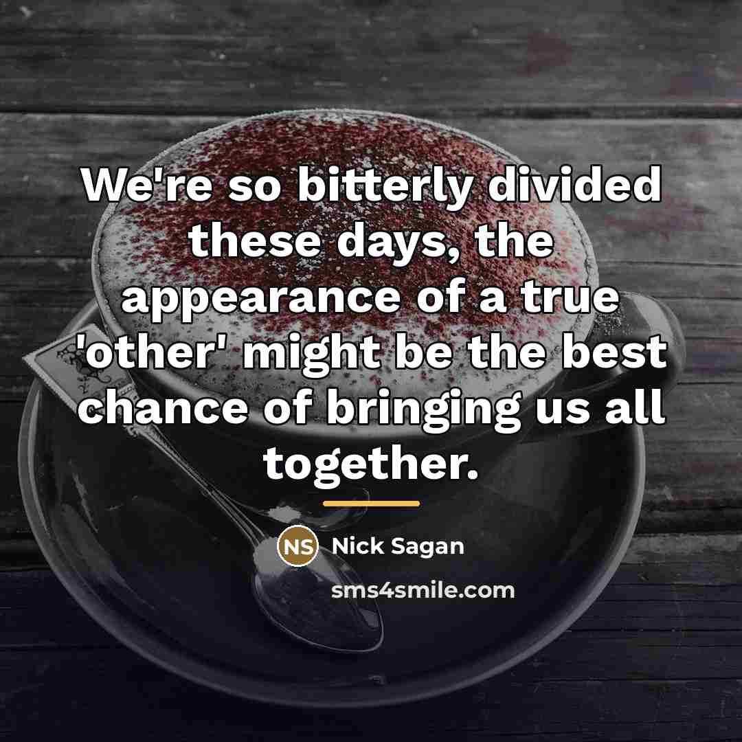“We're so bitterly divided these days, the appearance of a…” quote by Nick Sagan