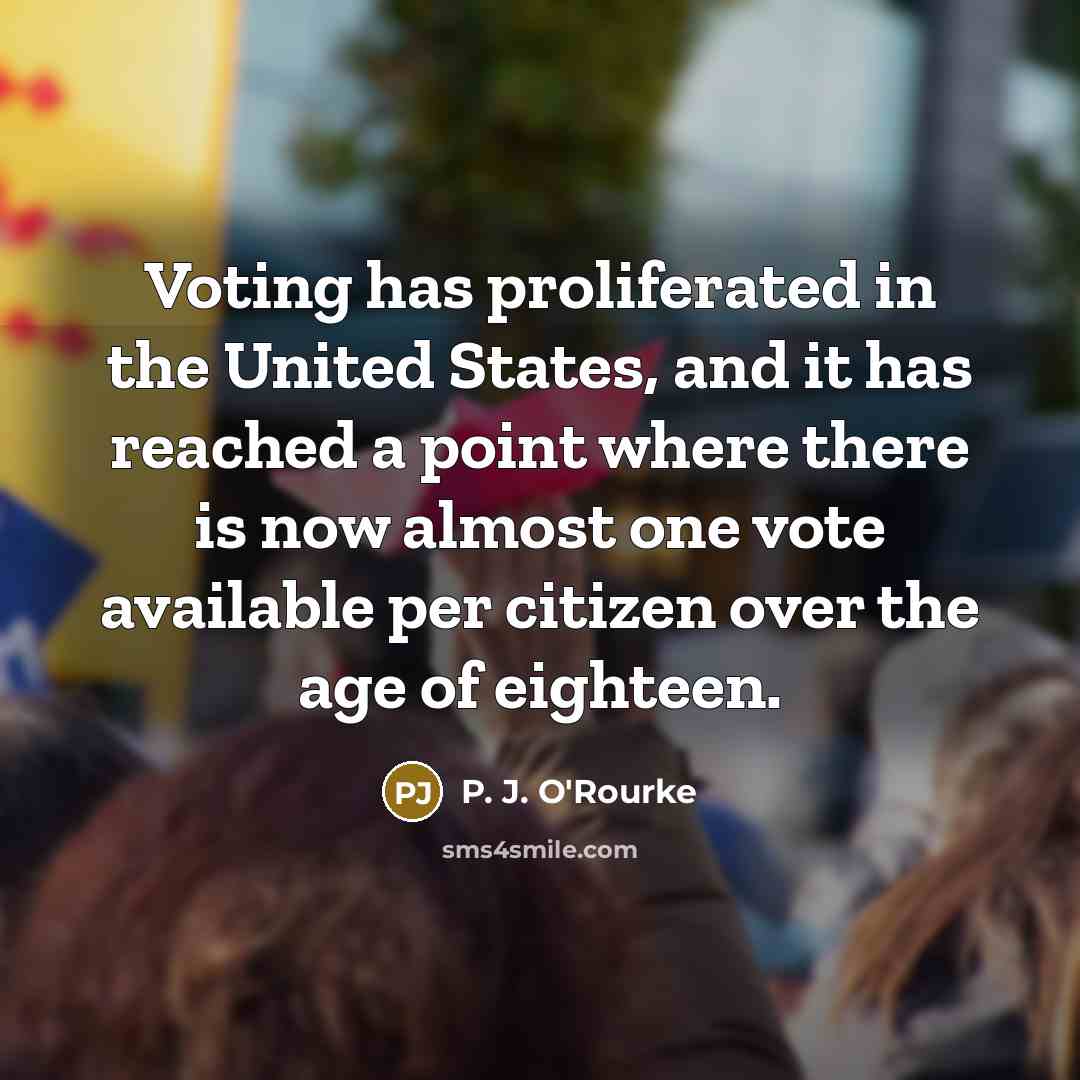 “Voting has proliferated in the United States, and it has…” quote by P. J. O'Rourke