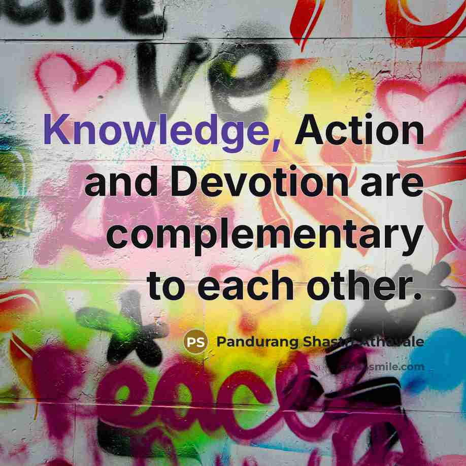 “Knowledge, Action and Devotion are complementary to each other.…” quote by Pandurang Shastri Athavale