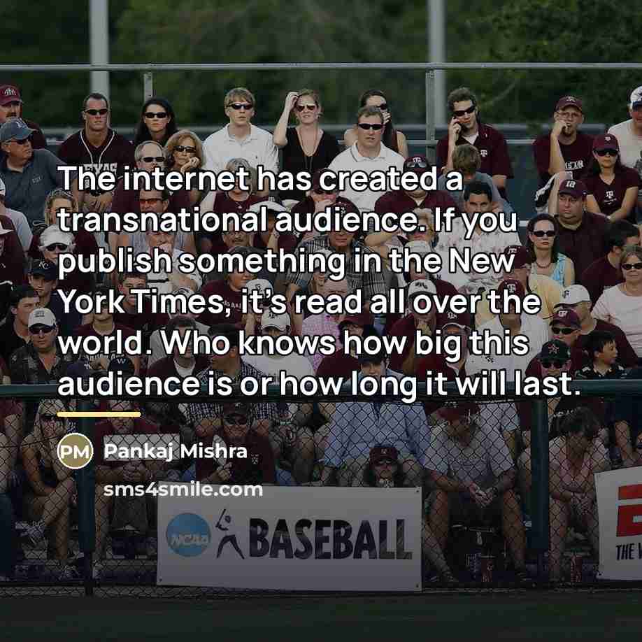 “The internet has created a transnational audience. If you publish…” quote by Pankaj Mishra