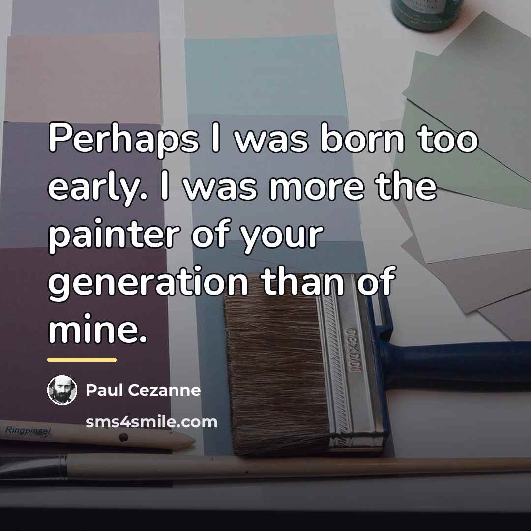 “Perhaps I was born too early. I was more the…” quote by Paul Cezanne