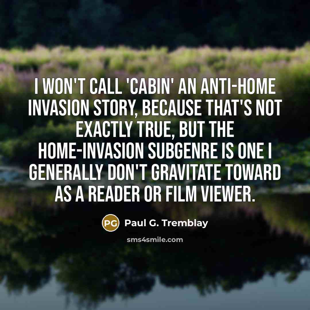 “I won't call 'Cabin' an anti-home invasion story, because that's…” quote by Paul G. Tremblay
