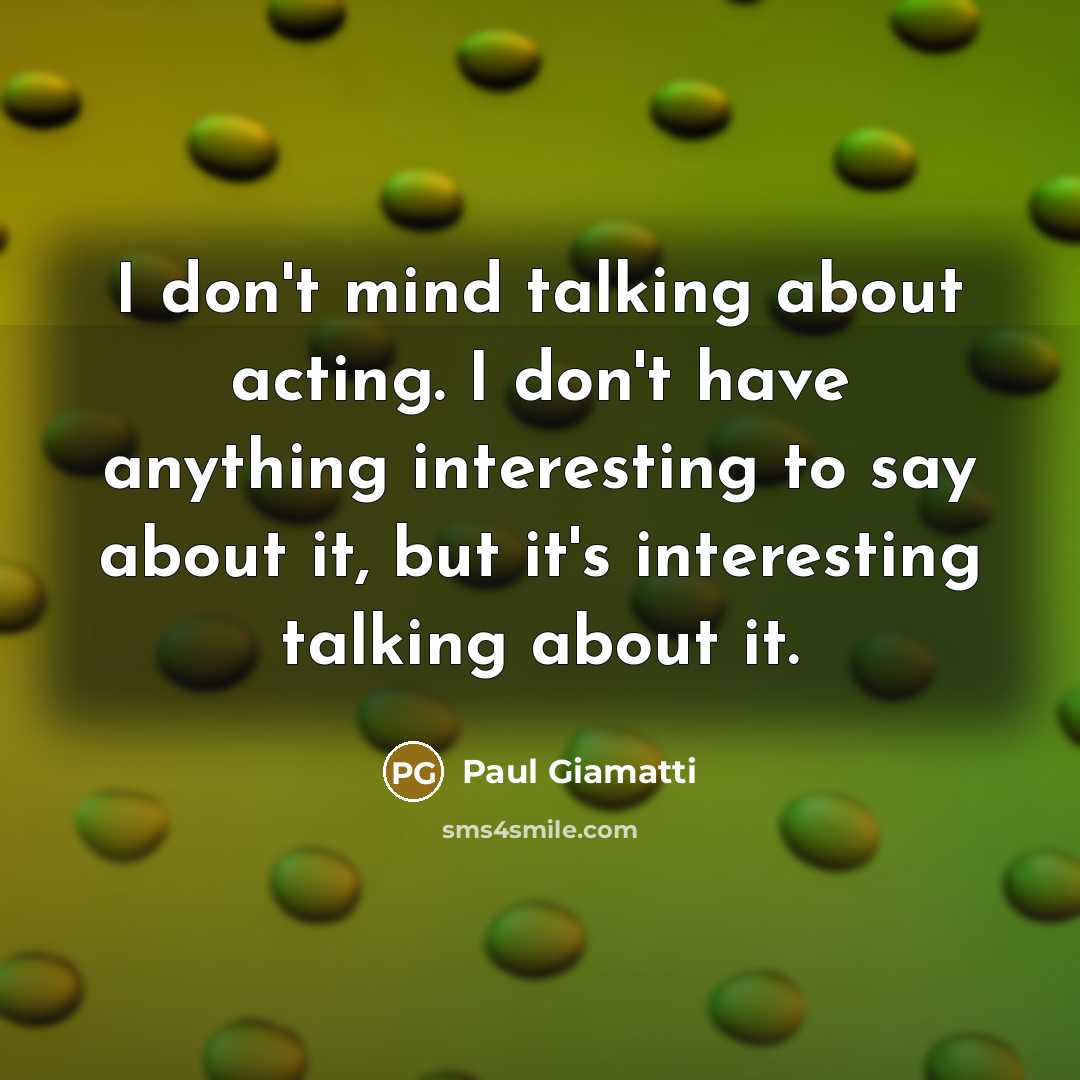 “I don't mind talking about acting. I don't have anything…” quote by Paul Giamatti