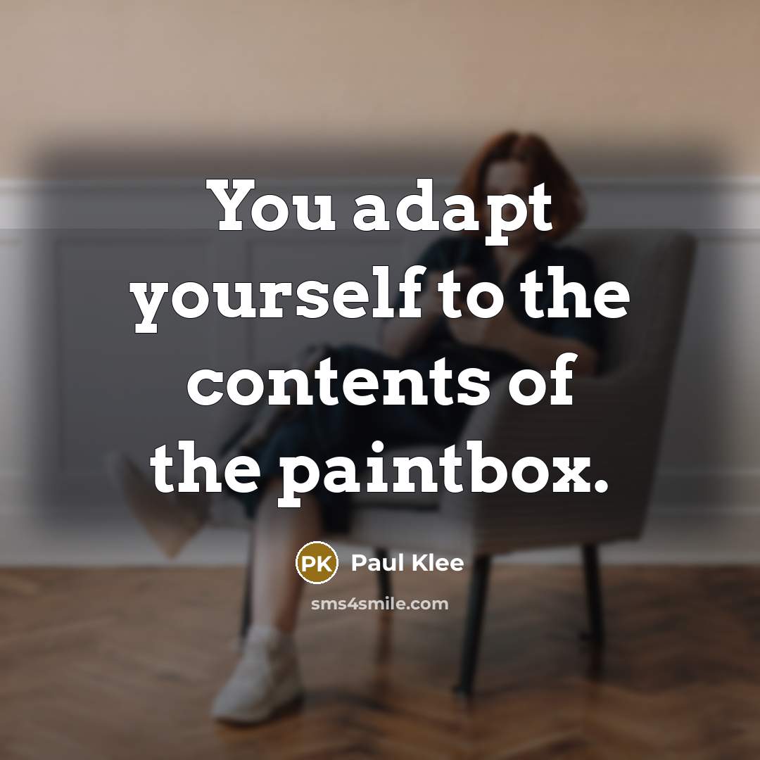 “You adapt yourself to the contents of the paintbox.” quote by Paul Klee