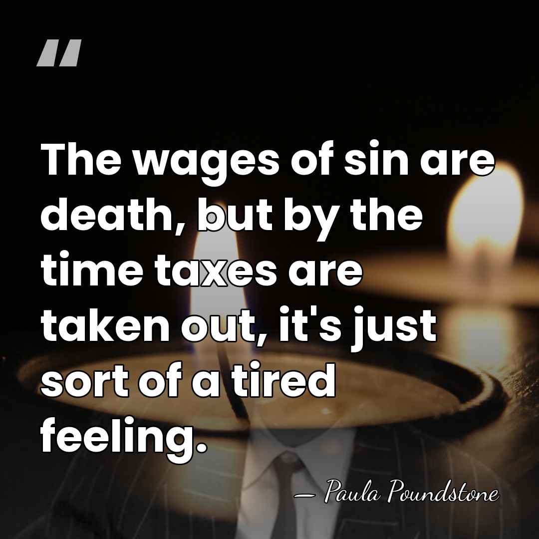 The wages of sin are death, but by the time taxes are&hellip; - Paula Poundstone