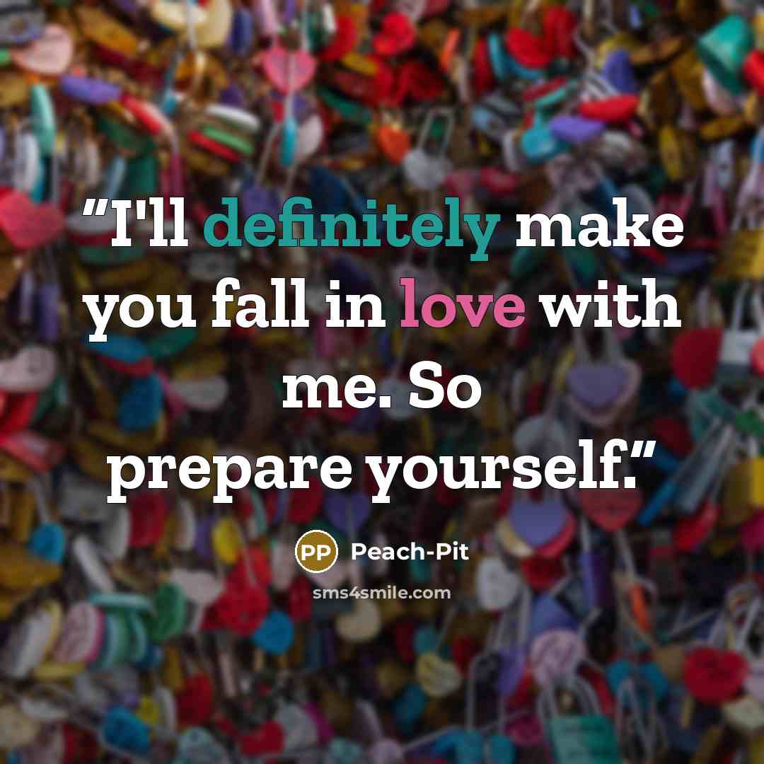 “I'll definitely make you fall in love with me. So prepare yourself.” quote by Peach-Pit