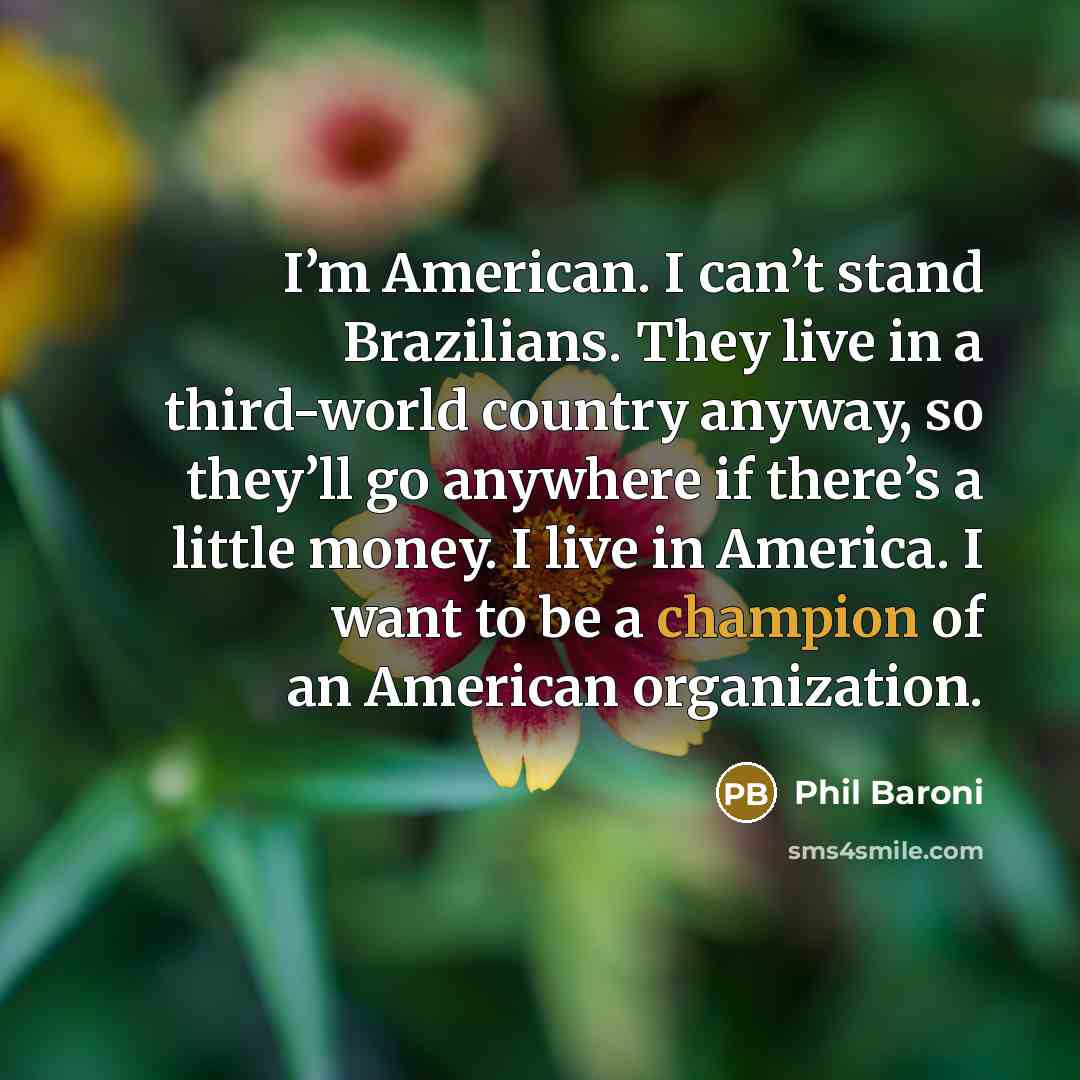 “I’m American. I can’t stand Brazilians. They live in a…” quote by Phil Baroni