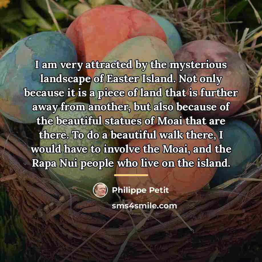 “I am very attracted by the mysterious landscape of Easter…” quote by Philippe Petit