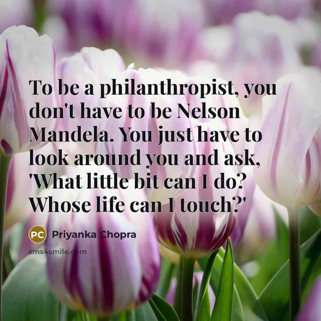 “To be a philanthropist, you don't have to be Nelson…” quote by Priyanka Chopra