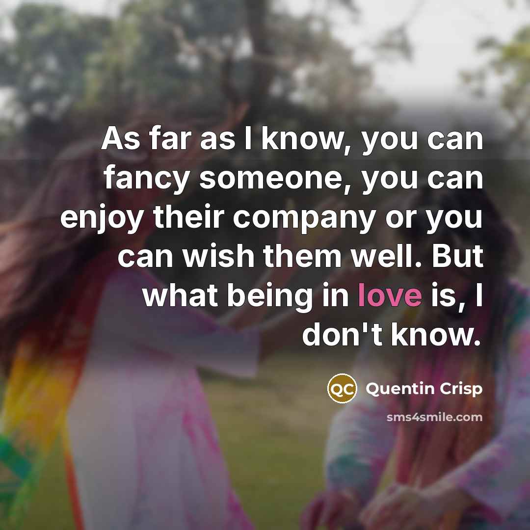 “As far as I know, you can fancy someone, you…” quote by Quentin Crisp