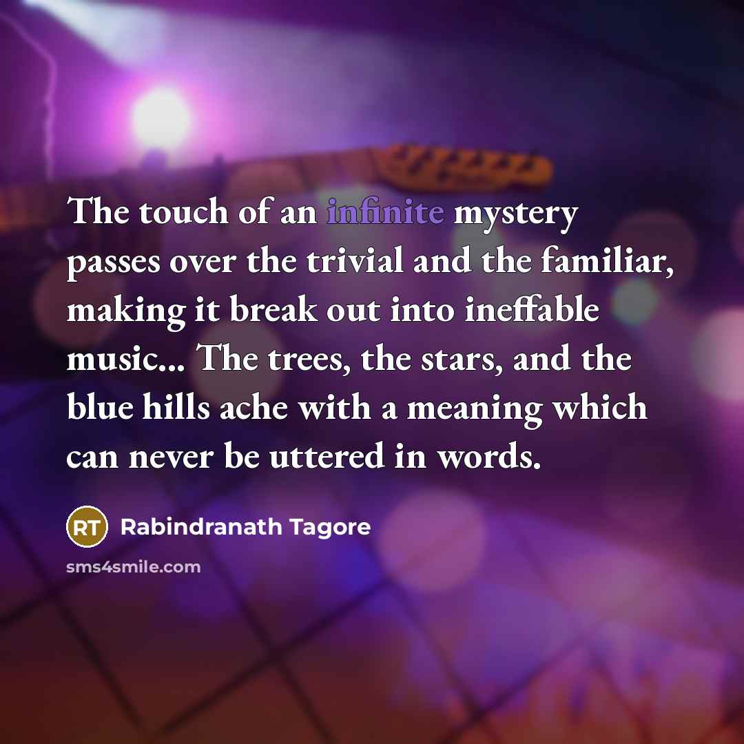 “The touch of an infinite mystery passes over the trivial…” quote by Rabindranath Tagore