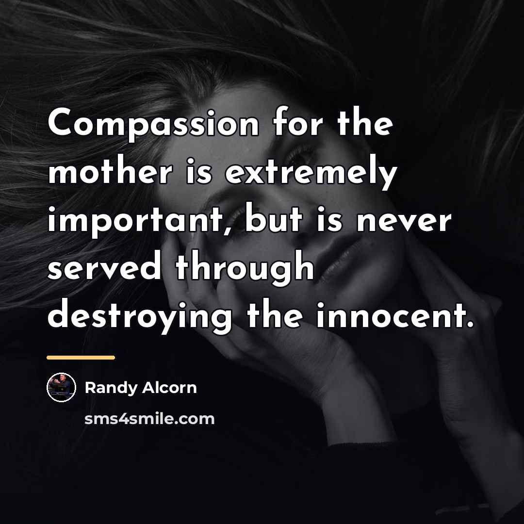“Compassion for the mother is extremely important, but is never…” quote by Randy Alcorn