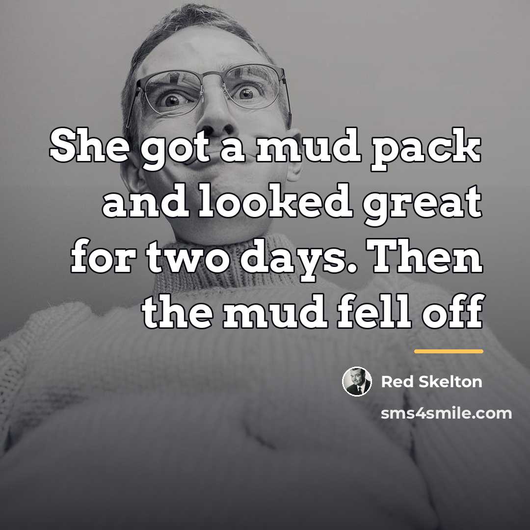 “She got a mud pack and looked great for two…” quote by Red Skelton