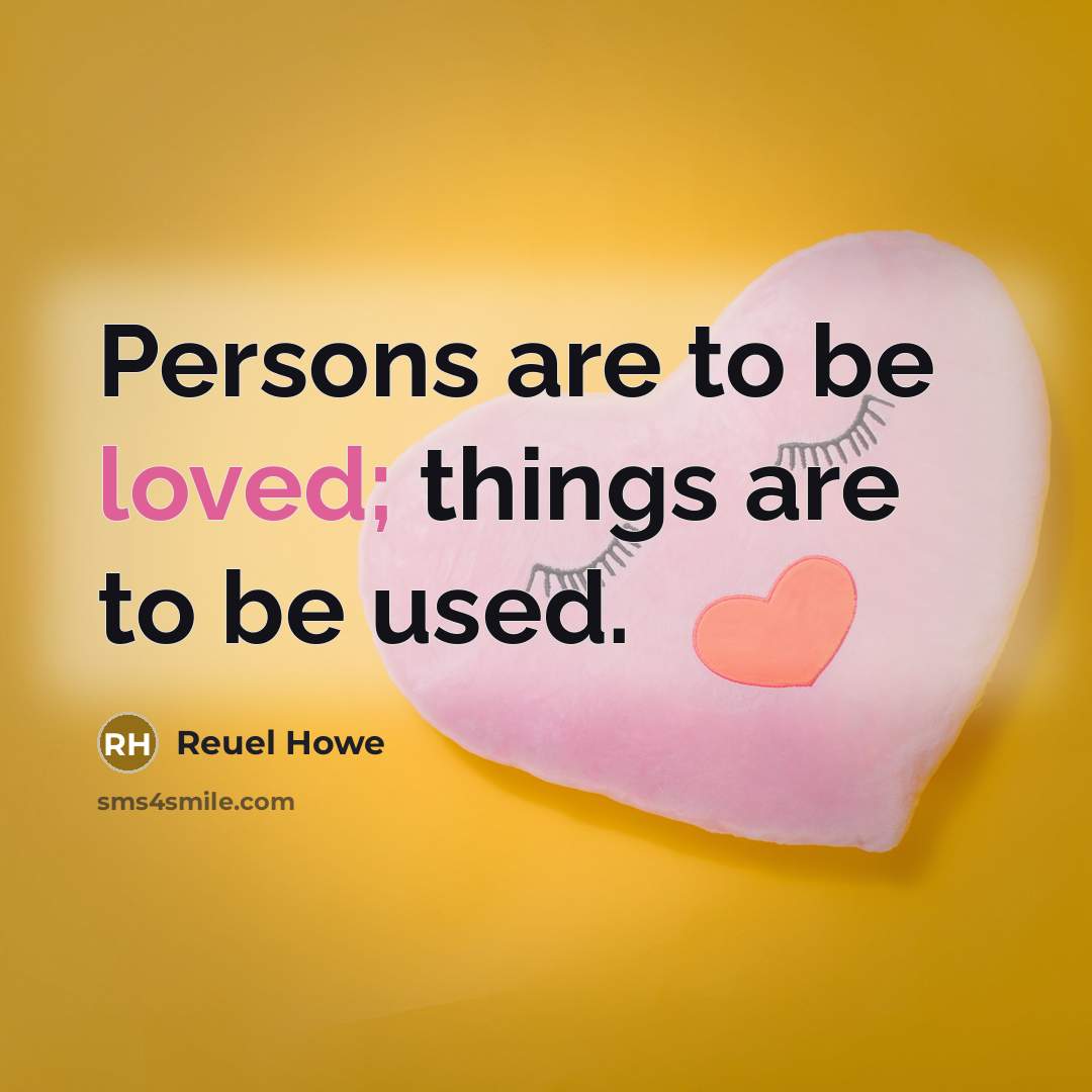 “Persons are to be loved; things are to be used.…” quote by Reuel Howe