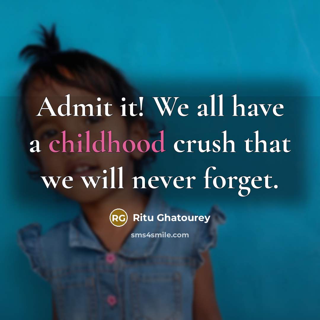 “Admit it! We all have a childhood crush that we will never forget.” quote by Ritu Ghatourey