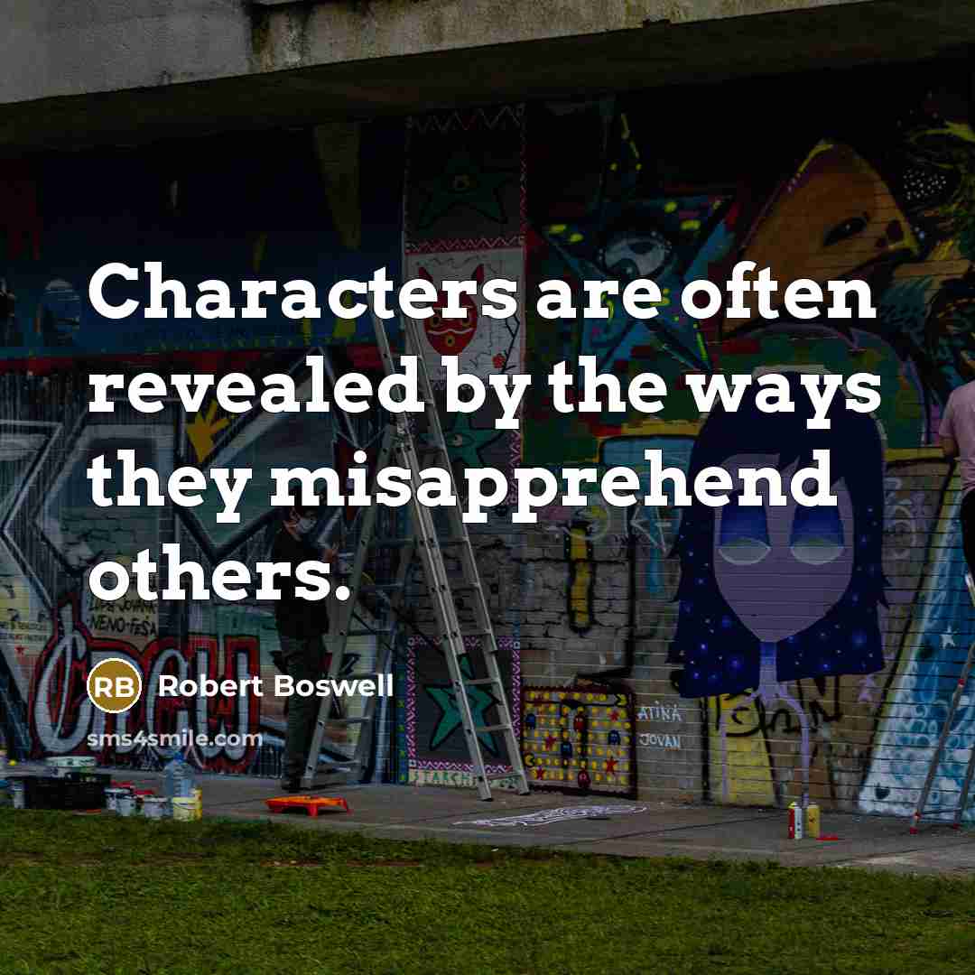 “Characters are often revealed by the ways they misapprehend others.…” quote by Robert Boswell
