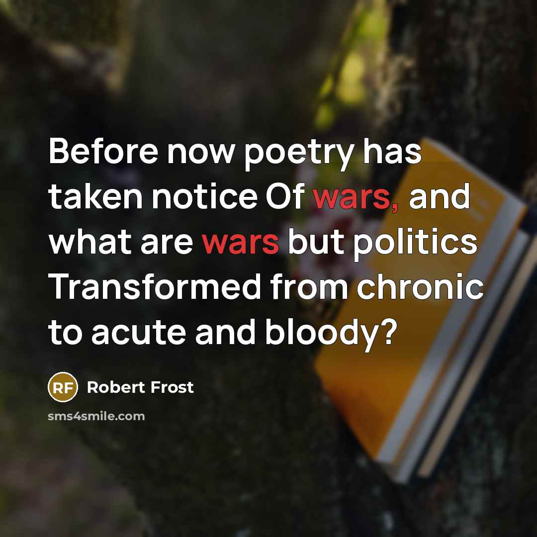 “Before now poetry has taken notice Of wars, and what…” quote by Robert Frost