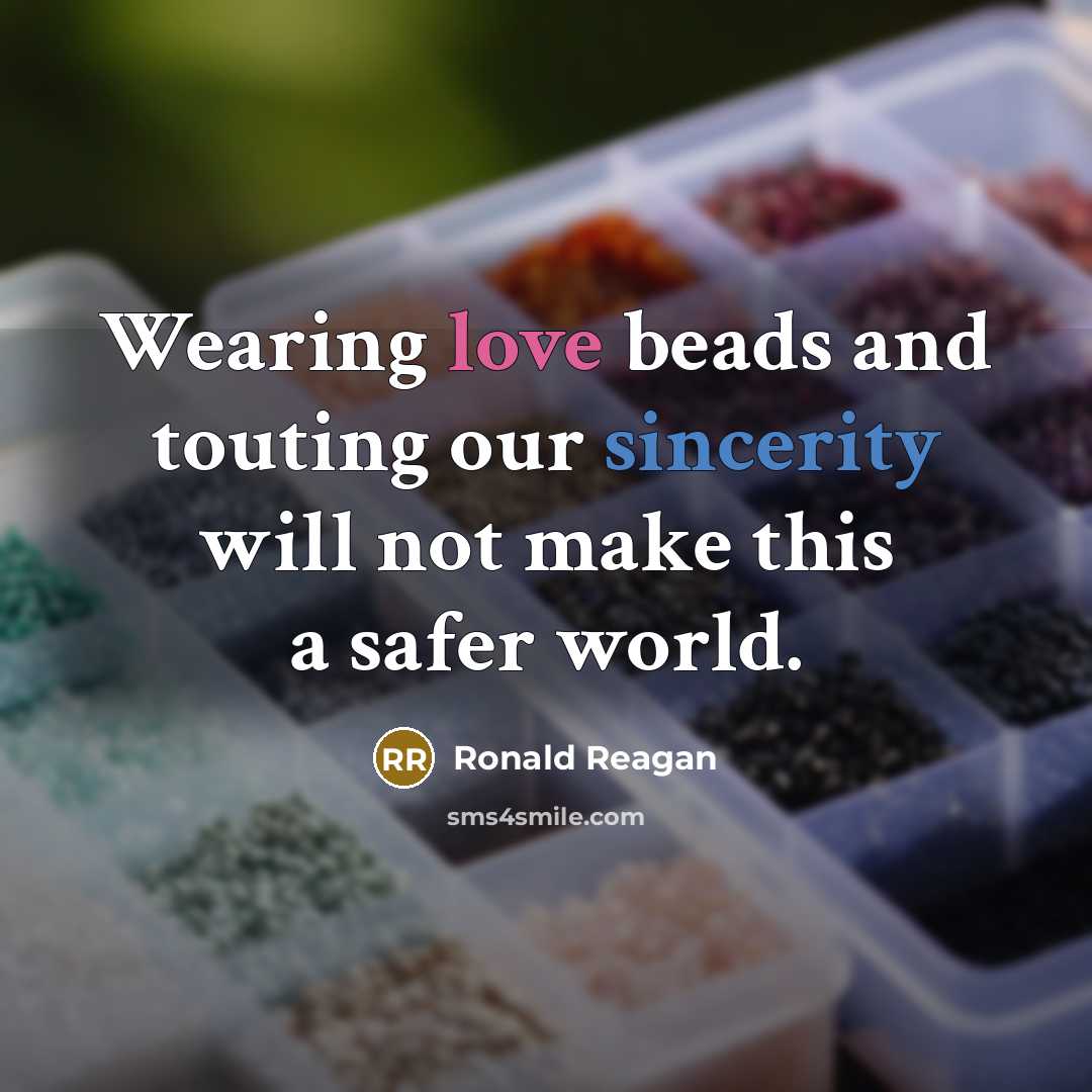 “Wearing love beads and touting our sincerity will not make…” quote by Ronald Reagan