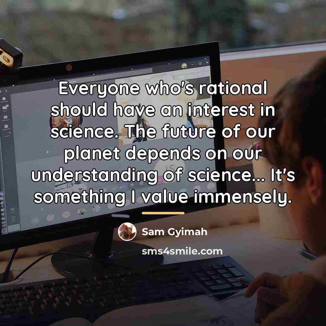 “Everyone who's rational should have an interest in science. The…” quote by Sam Gyimah